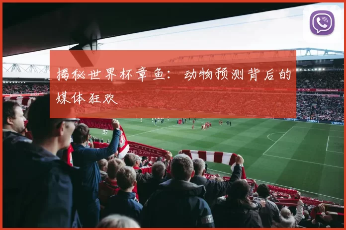 揭秘世界杯章鱼：动物预测背后的媒体狂欢