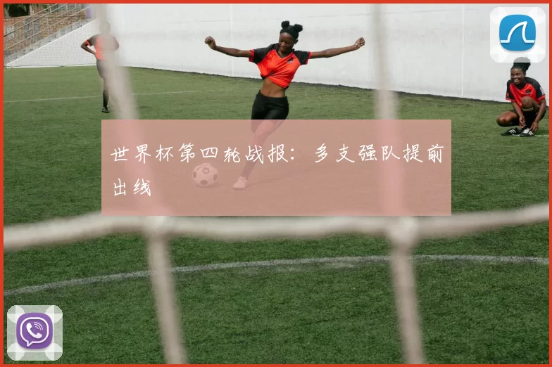 世界杯第四轮战报：多支强队提前出线