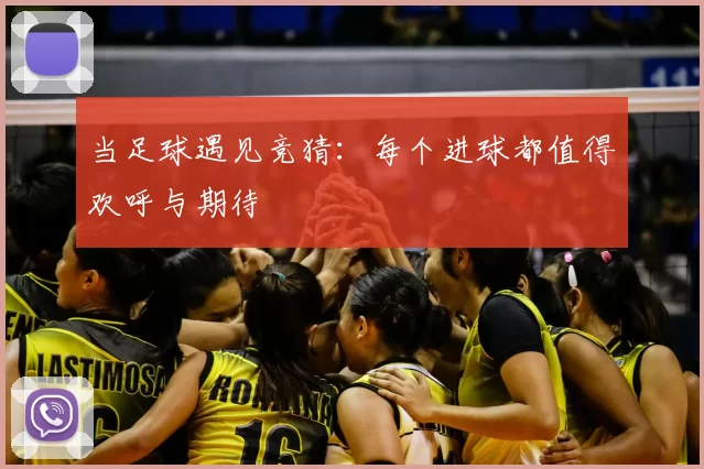 当足球遇见竞猜：每个进球都值得欢呼与期待