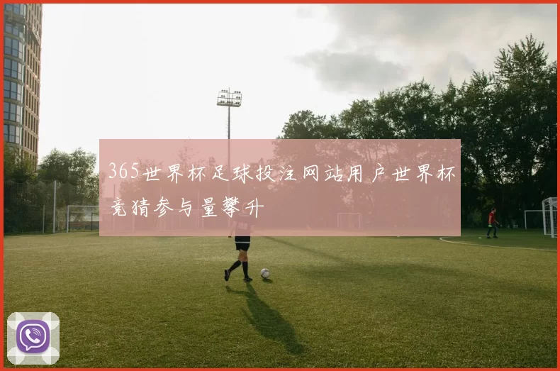 365世界杯足球投注网站用户世界杯竞猜参与量攀升