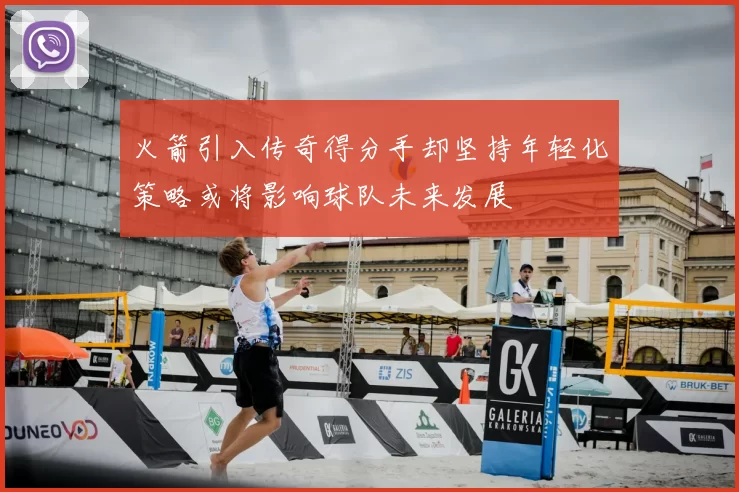 火箭引入传奇得分手却坚持年轻化策略或将影响球队未来发展