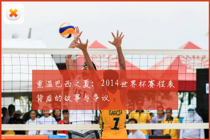 重温巴西之夏:2014世界杯赛程表背后的故事与争议