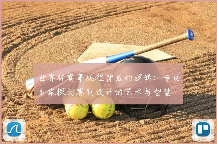世界杯赛事规程背后的逻辑：专访专家探讨赛制设计的艺术与智慧