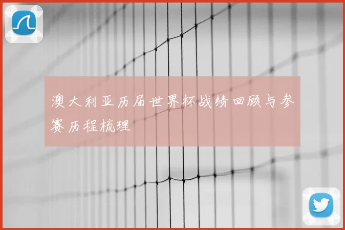 澳大利亚历届世界杯战绩回顾与参赛历程梳理