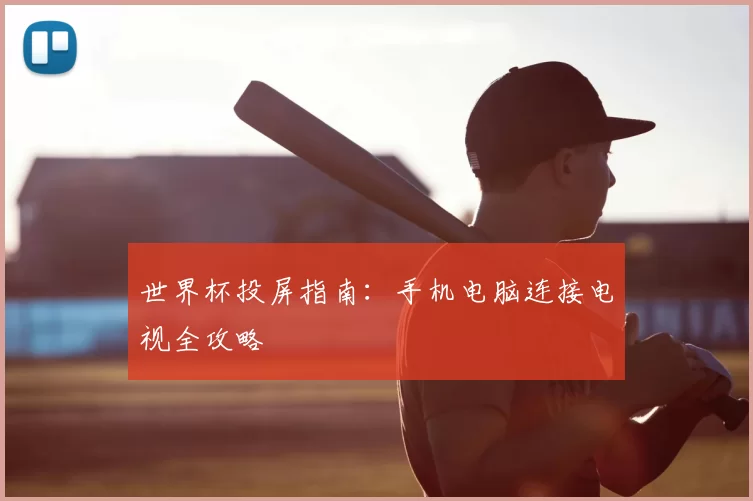 世界杯投屏指南：手机电脑连接电视全攻略