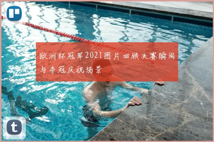 欧洲杯冠军2021图片回顾决赛瞬间与夺冠庆祝场景