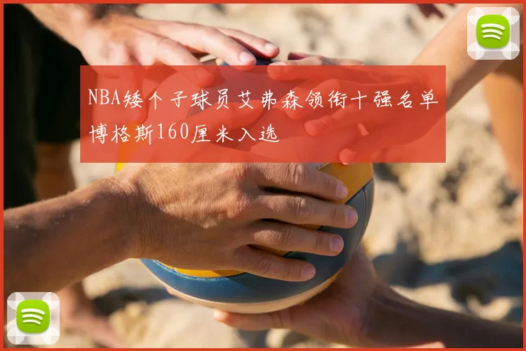 NBA矮个子球员艾弗森领衔十强名单博格斯160厘米入选