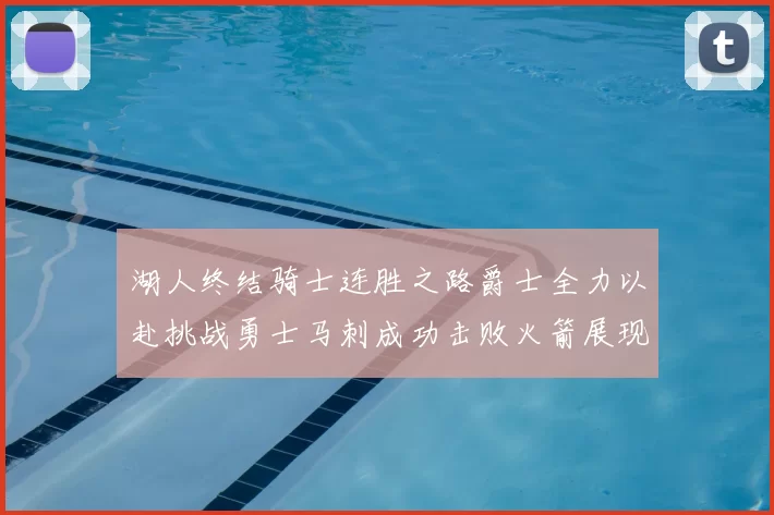 湖人终结骑士连胜之路爵士全力以赴挑战勇士马刺成功击败火箭展现实力