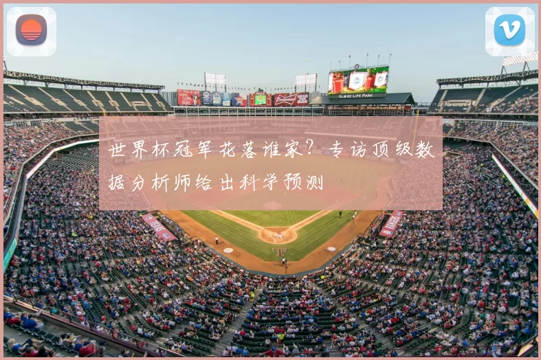 世界杯冠军花落谁家?专访顶级数据分析师给出科学预测